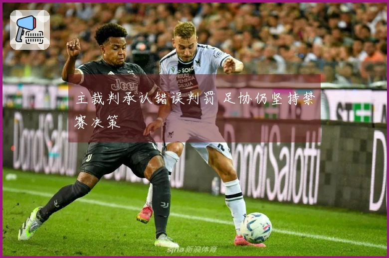 主裁判承认错误判罚 足协仍坚持禁赛决策