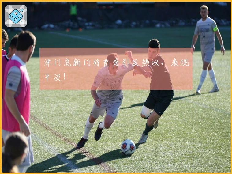 津门虎新门将首秀引发热议，表现平淡！