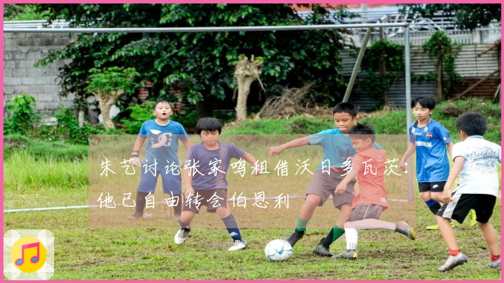 朱艺讨论张家鸣租借沃日多瓦茨：他已自由转会伯恩利